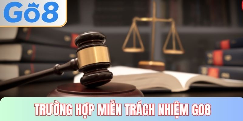Những trường hợp miễn trách nhiệm GO8