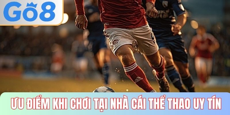 Ưu điểm khi chơi tại nhà cái thể thao uy tín GO8