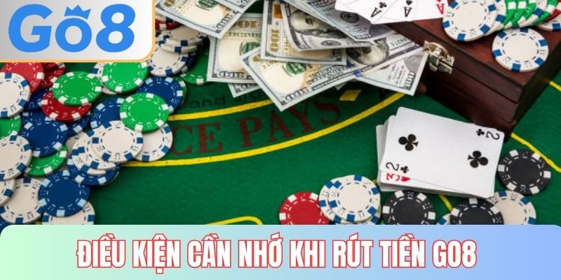 Điều kiện cần nhớ khi rút tiền GO8 